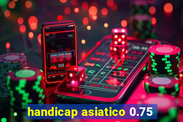 handicap asiatico 0.75